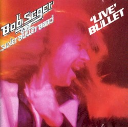 Bob Seger & The Silver Bullet Band - 'Live' Bullet (1976)