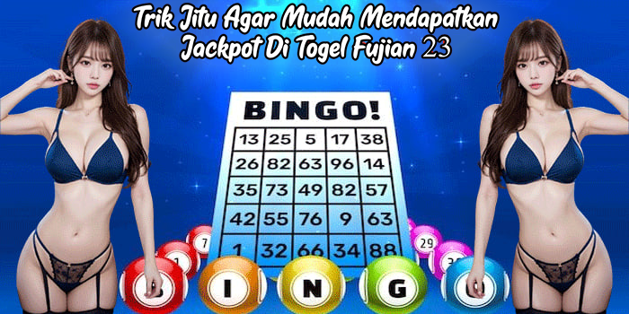 Trik Jitu Agar Mudah Mendapatkan Jackpot Di Togel Fujian 23