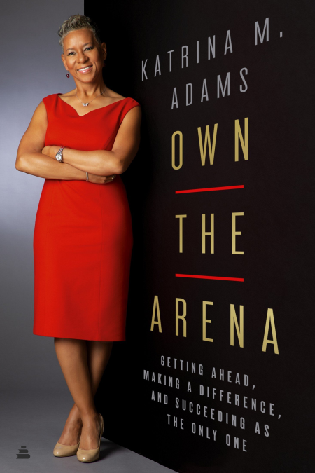 Own the Arena: Getting Ahead, Making a Difference, and Succeeding as the Only One