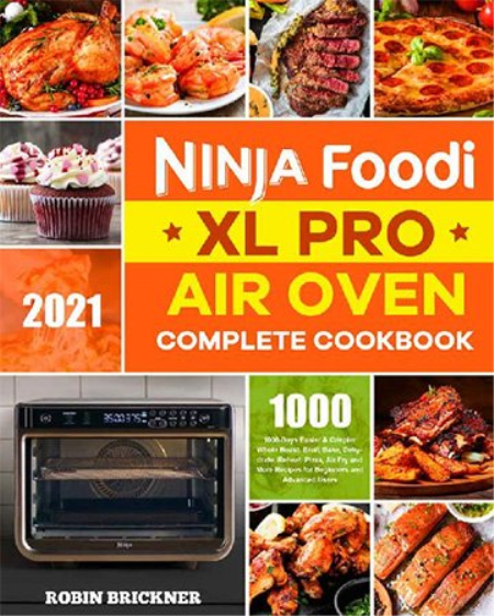 Ninja Foodi XL Pro Air Oven Complete Cookbook 2021: 1000-Days Easier & Crispier Ninja Foodi XL Pro Air Oven Complete Cookbook 2021: 1000-Days Easier & Crispier