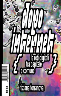 Tiziana Terranova - Dopo Internet. Le reti digitali tra capitale e comune (2024)