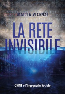 Mattia Vicenzi - La rete invisibile. Osint e l’Ingegneria Sociale (2024)