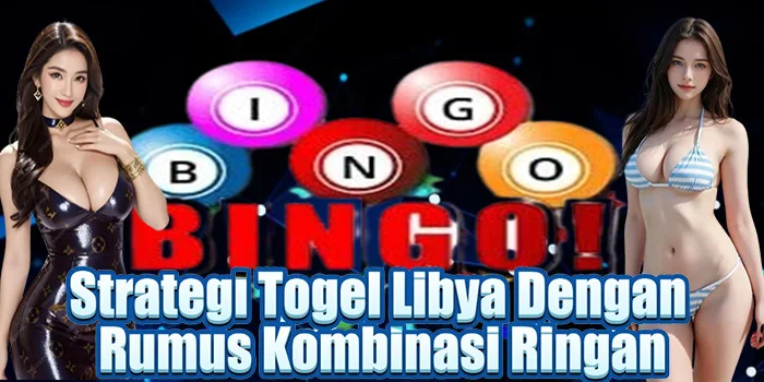 Strategi Togel Libya Dengan Rumus Kombinasi Ringan