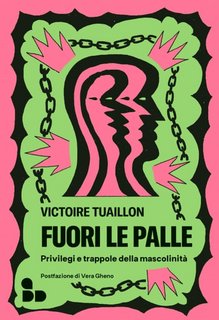 Victoire Tuaillon - Fuori le palle. Privilegi e trappole della mascolinità (2023)
