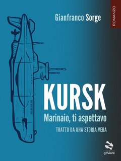 Gianfranco Sorge – Kursk. Marinaio, ti aspettavo (2022)