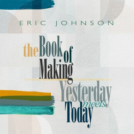 Eric Johnson - The Book of Making / Yesterday Meets Today (2022)