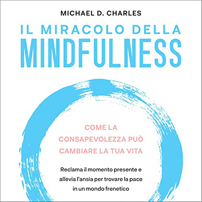 Michael D. Charles - Il miracolo della mindfulness (2022) (mp3 - 128 kbps)