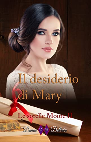 Dama Beltrán - Il desiderio di Mary (Le sorelle Moore Vol. 2) (2021)