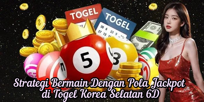 Strategi Bermain Dengan Pola Jackpot di Togel Korea Selatan 6D