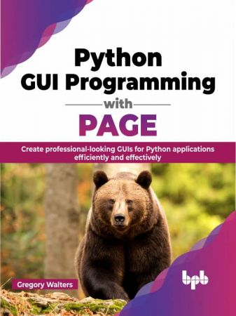 Python GUI Programming with PAGE: Create professional-looking GUIs for Python applications efficiently and effectively (PDF)