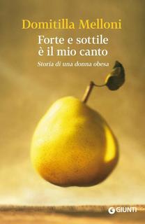 Domitilla Melloni - Forte e sottile è il mio canto: Storia di una donna obesa (2014)