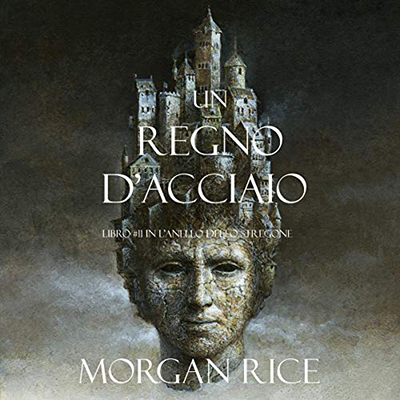 Morgan Rice - Un Regno D'acciaio꞉ L'anello Dello Stregone 11 (2020) (mp3 - 128 kbps)