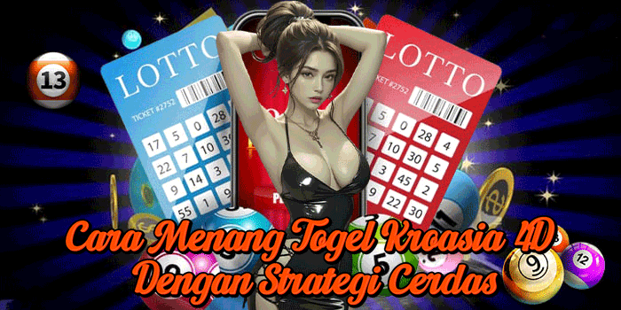 Cara Menang Togel Kroasia 4D Dengan Strategi Cerdas
