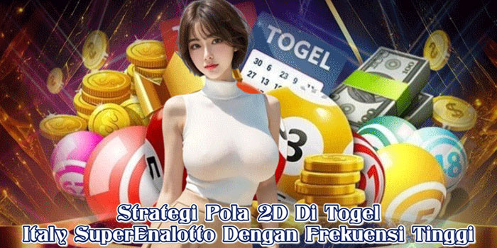 Strategi Pola 2D Di Togel Italy SuperEnalotto Dengan Frekuensi Tinggi
