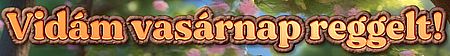 https://i.postimg.cc/0QgKTm2g/vidam-vasarnap-reggelt.jpg