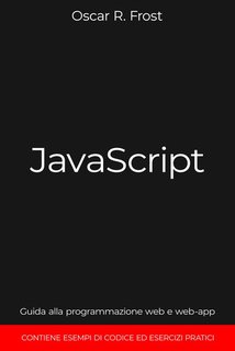 Oscar R. Frost - JavaScript. Guida alla programmazione web e web-app (2024)