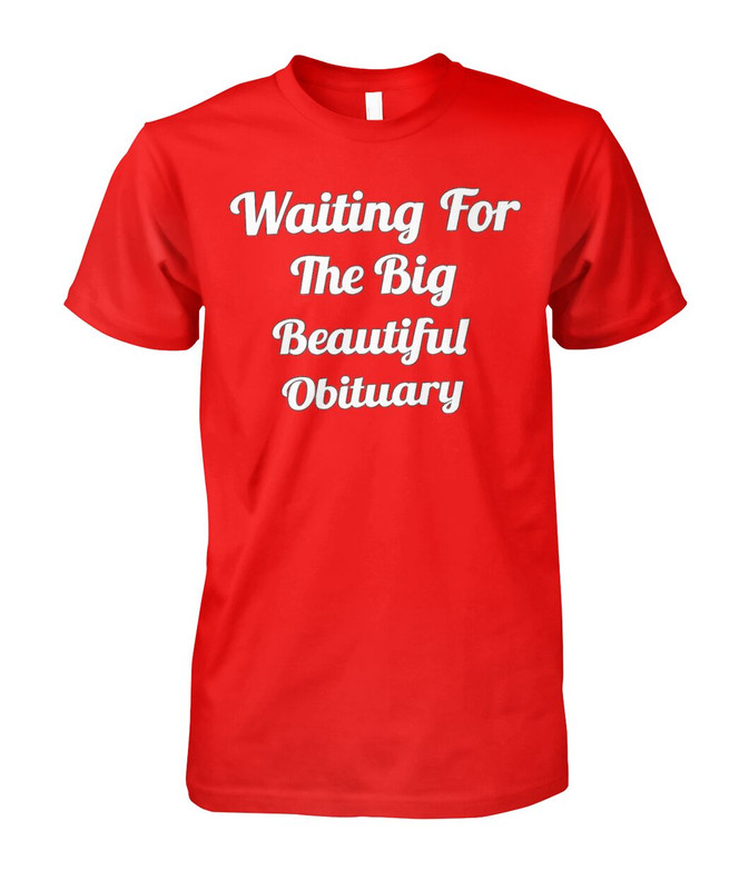 waiting for the big beautiful obituary shirt