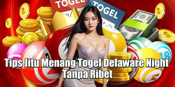 Tips Jitu Menang Togel Delaware Night Tanpa Ribet