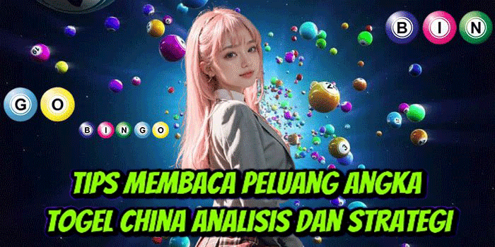 Tips Membaca Peluang Angka Togel China Analisis dan Strategi