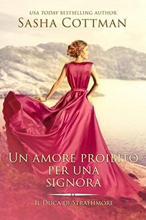 Sasha Cottman - Un amore proibito per una Signora. Il Duca di Strathmore 2 (2022)