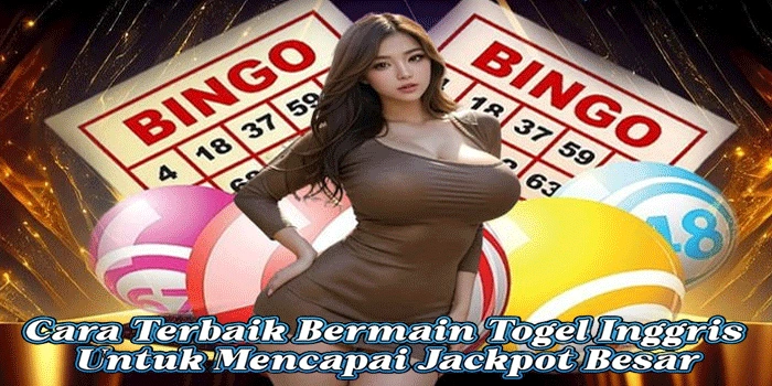 Cara Terbaik Bermain Togel Inggris Untuk Mencapai Jackpot Besar