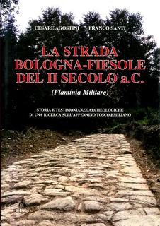 Cesare Agostini, Franco Santi - La strada Bologna-Fiesole del II secolo a. C. (Flaminia militare) (2000)