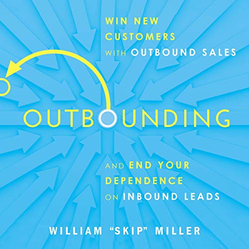 Outbounding: Win New Customers with Outbound Sales and End Your Dependence on Inbound Leads [Audi...