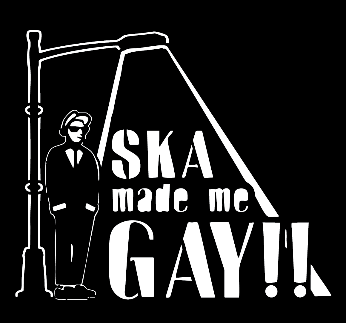 ska made me GAY! ska made me GAY!