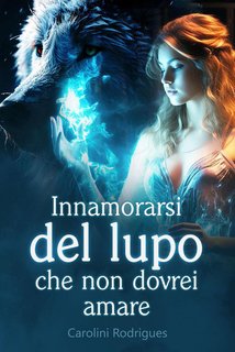 Carolini Rodrigues - Innamorarsi del Lupo che non Dovrei Amare (2024)