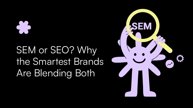 SEM or SEO? Why the Smartest Brands Are Blending Both