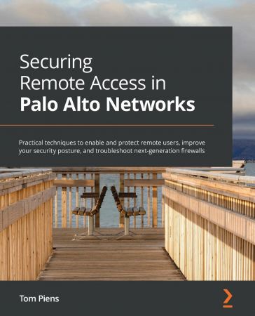 Securing Remote Access in Palo Alto Networks: Practical techniques to enable and protect remote users, improve your security