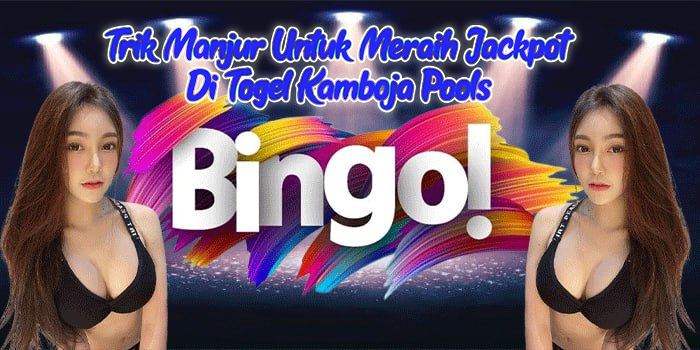 Trik Manjur Untuk Meraih Jackpot Di Togel Kamboja Pools