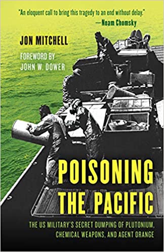 Poisoning the Pacific: The US Military's Secret Dumping of Plutonium, Chemical Weapons, and Agent Orange