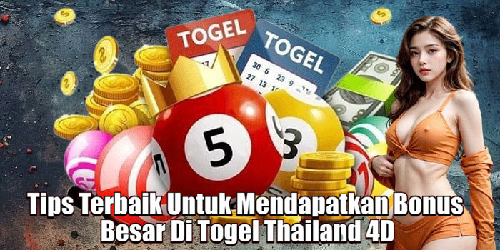 Tips Terbaik Untuk Mendapatkan Bonus Besar Di Togel Thailand 4D