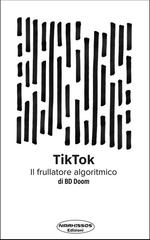 Bd Doom - TikTok. Il frullatore algoritmico (2026)