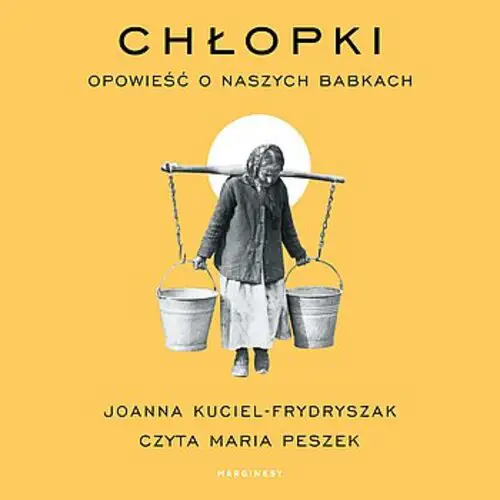 Joanna Kuciel-Frydryszak - Chłopki. Opowieść o naszych babkach (2023) [AUDIOBOOK PL]