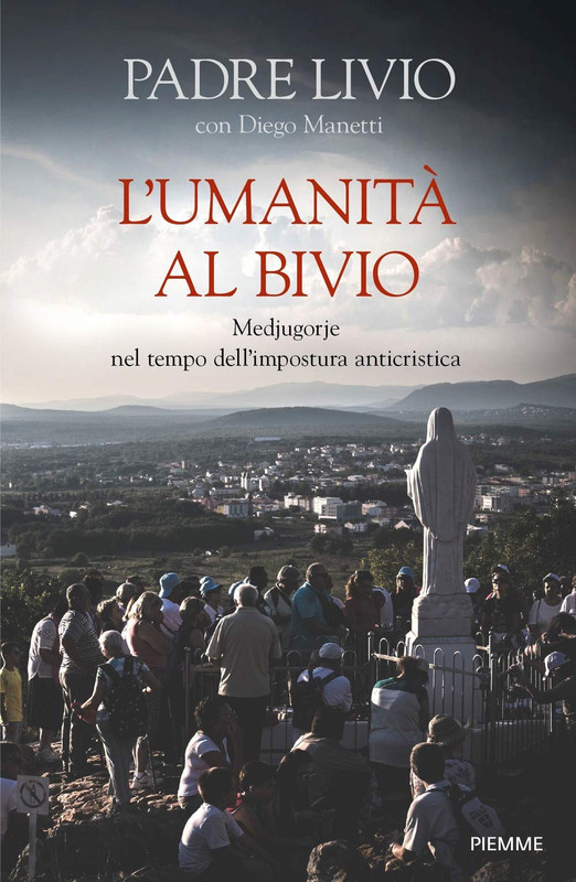 Padre Livio Fanzaga, Diego Manetti - L'umanità al bivio. Medjugorje nel tempo dell'impostura anticristica (2020)