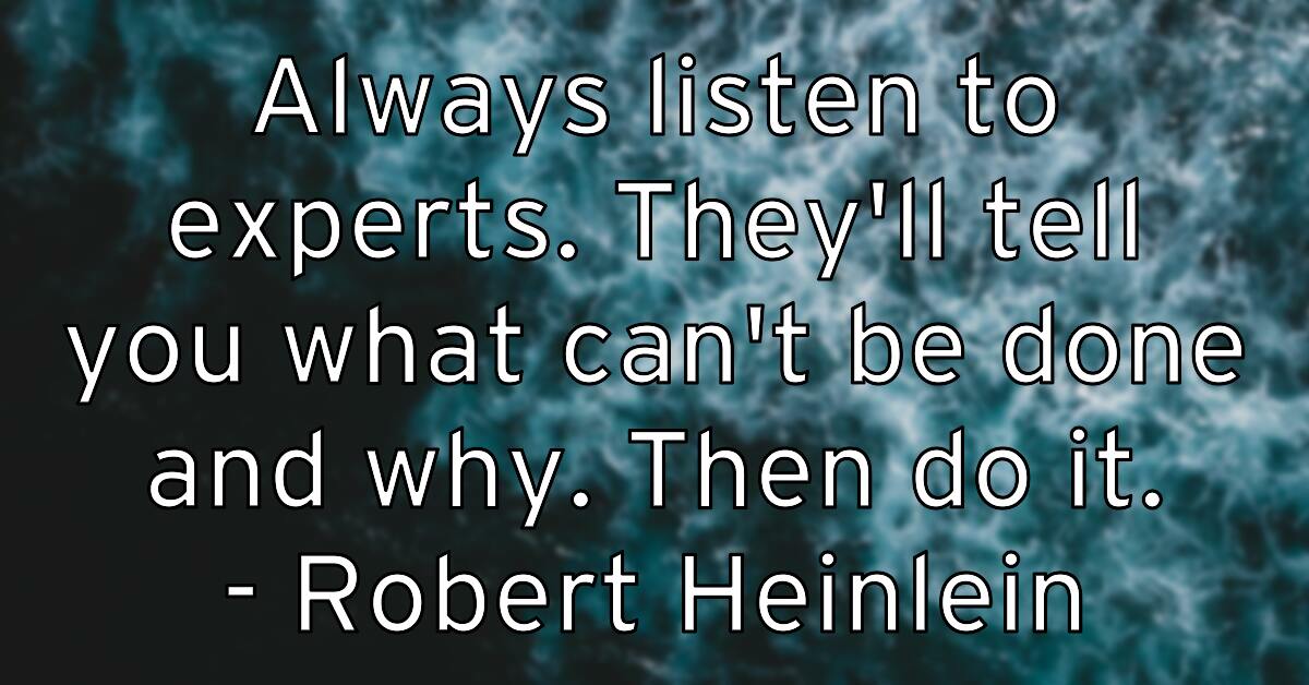 always-listen-to-experts-they-ll-tell-you-what-can-t-be-done-and