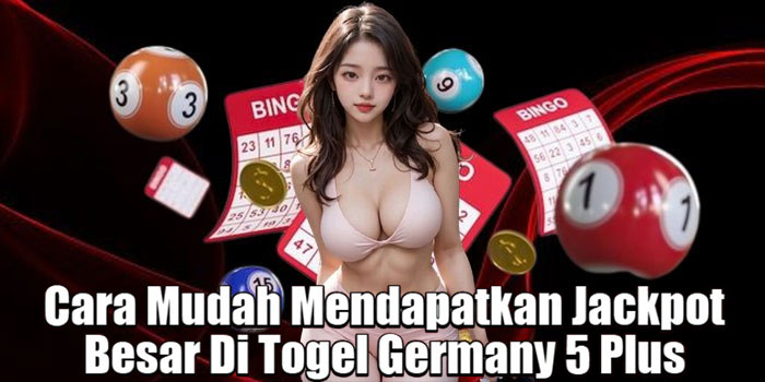 Cara Mudah Mendapatkan Jackpot Besar Di Togel Germany 5 Plus