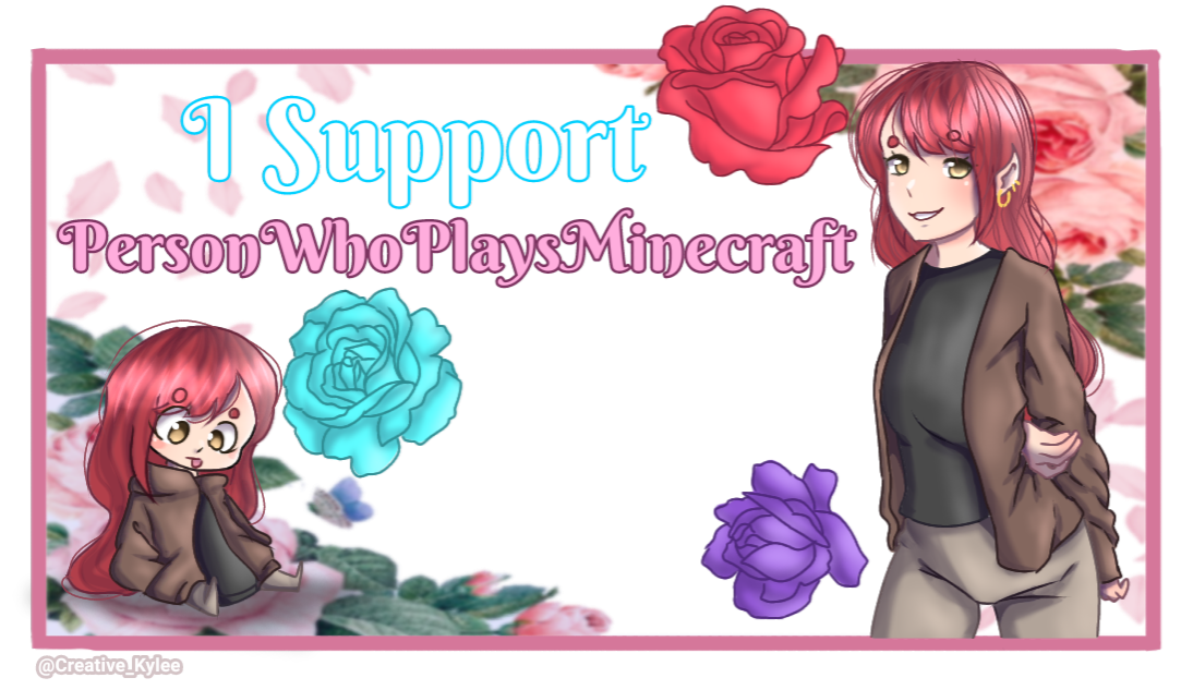 two drawings of PersonWhoPlaysMinecraft, one chibi, surrounded by roses with the text 'I Support PersonWhoPlaysMinecraft'