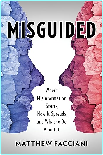 Misguided Where Misinformation Starts How It Spreads And What To Do About It (Matthew Facciani)