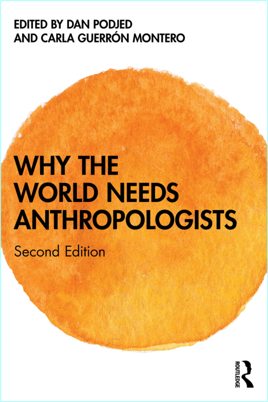 Why The World Needs Anthropologists 2nd Edition (Podjed, Edited by Dan, Guerrón Montero, Carla)