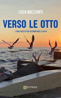 Luca Mazzanti - Verso le otto. L'ora giusta per affrontare la vita (2024)