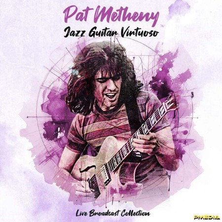 Pat Metheny - Jazz Guitar Virtuoso - Live Broadcast Collection (2025)