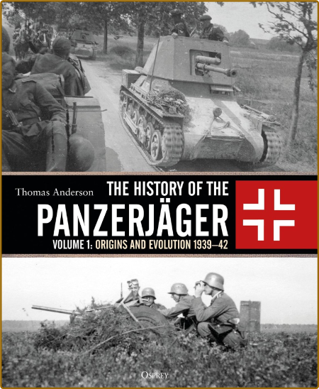 The History of the Panzerjäger: Volume 1: Origins and Evolution 1939–42