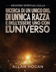 Allan Hogan – Memorie Spirituali Sulla Ricerca Di Un Unico Dio, Di Un’unica Razza E Dell’essere Uno Con l’Universo (2026)