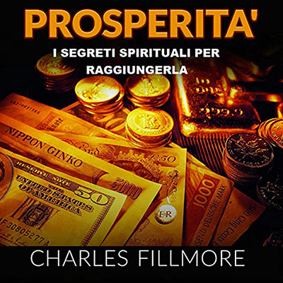 Charles Fillmore - Prosperità꞉ I segreti spirituali per raggiungerla (2021) (mp3 - 128 kbps)