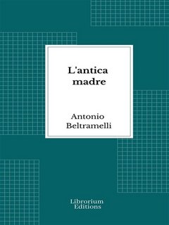 Antonio Beltramelli - L'antica madre (2023)