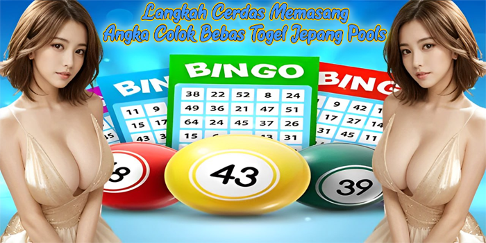 Langkah Cerdas Memasang Angka Colok Bebas Togel Jepang Pools