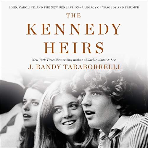 John, Caroline and the New Generation - A Legacy of Triumph and Tragedy - J. Randy Taraborrelli